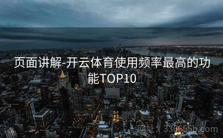 页面讲解-开云体育使用频率最高的功能TOP10