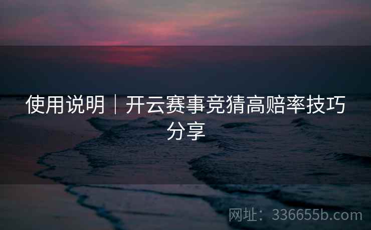 使用说明｜开云赛事竞猜高赔率技巧分享