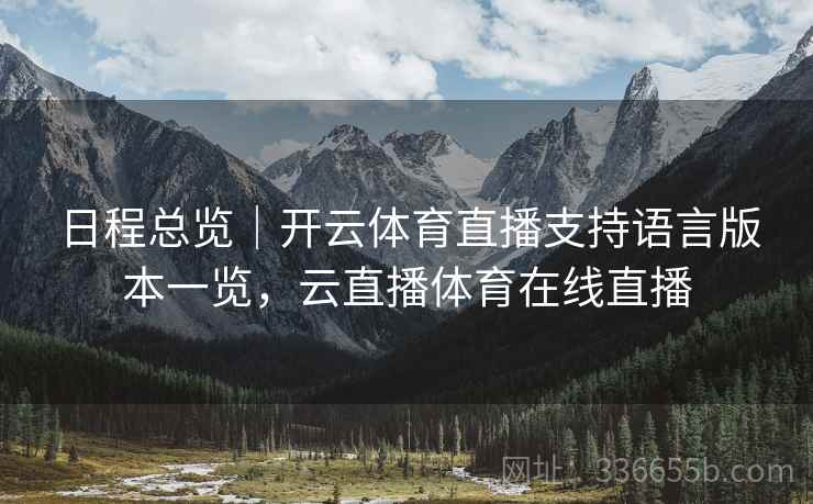 日程总览｜开云体育直播支持语言版本一览，云直播体育在线直播