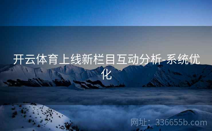 开云体育上线新栏目互动分析-系统优化