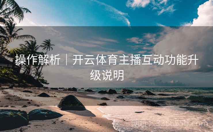 操作解析｜开云体育主播互动功能升级说明