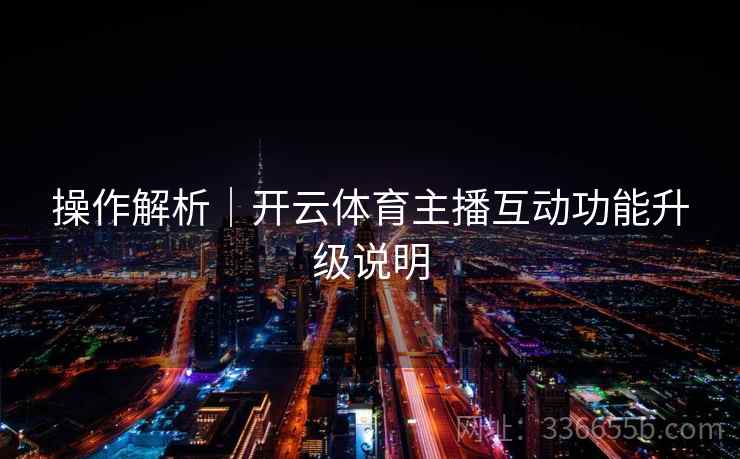 操作解析｜开云体育主播互动功能升级说明