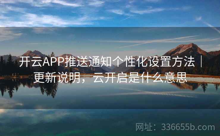 开云APP推送通知个性化设置方法｜更新说明，云开启是什么意思