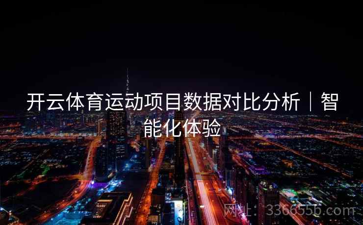 开云体育运动项目数据对比分析｜智能化体验