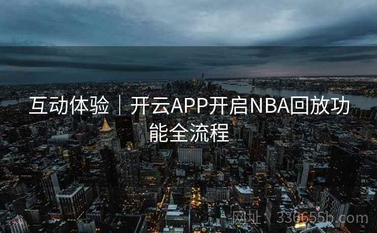 互动体验｜开云APP开启NBA回放功能全流程