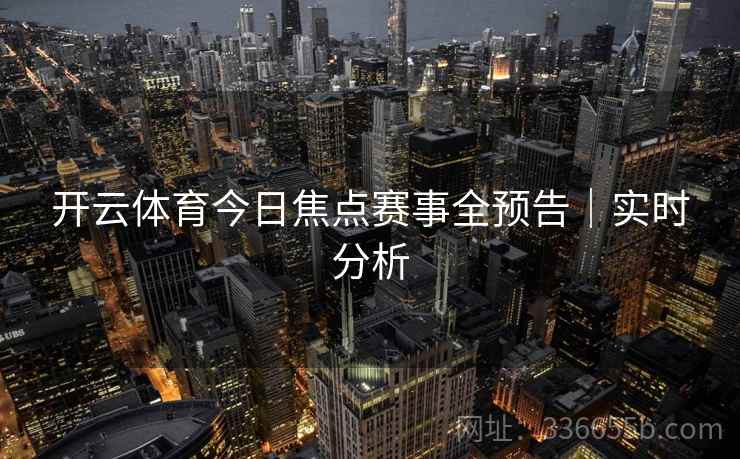 开云体育今日焦点赛事全预告｜实时分析