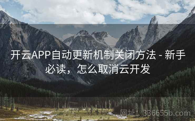 开云APP自动更新机制关闭方法 - 新手必读，怎么取消云开发