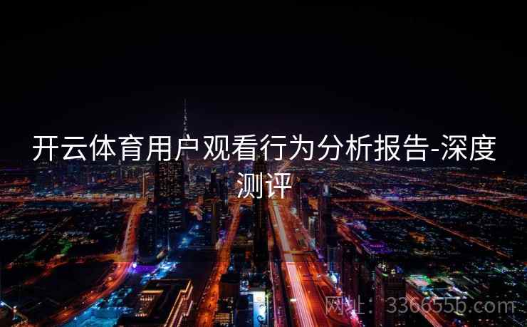 开云体育用户观看行为分析报告-深度测评