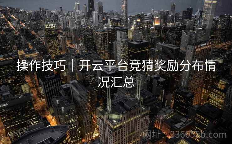 操作技巧｜开云平台竞猜奖励分布情况汇总