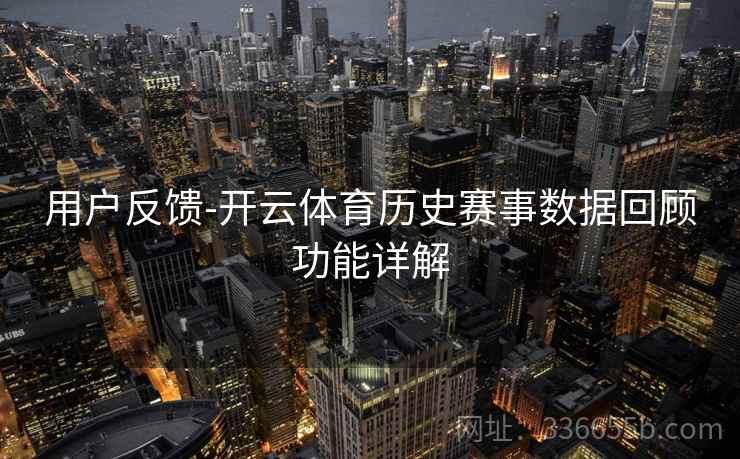 用户反馈-开云体育历史赛事数据回顾功能详解
