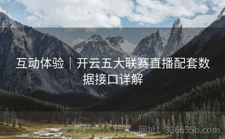 互动体验｜开云五大联赛直播配套数据接口详解