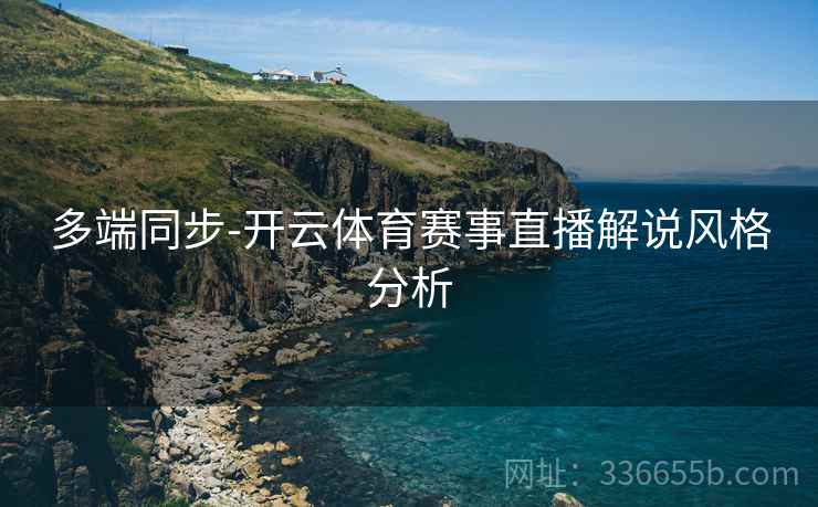 多端同步-开云体育赛事直播解说风格分析