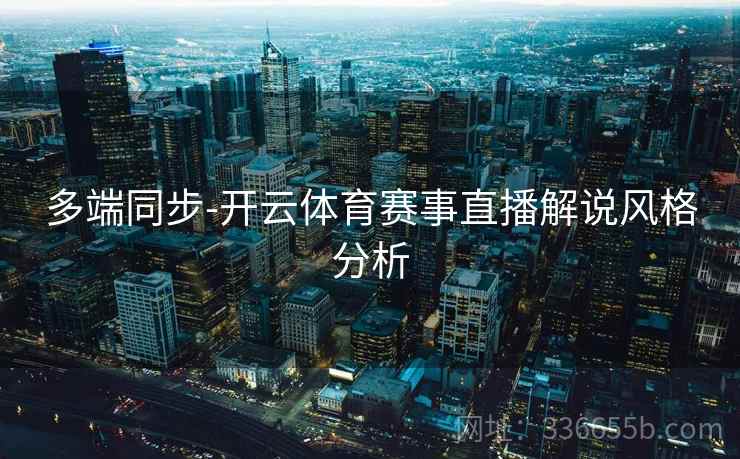 多端同步-开云体育赛事直播解说风格分析