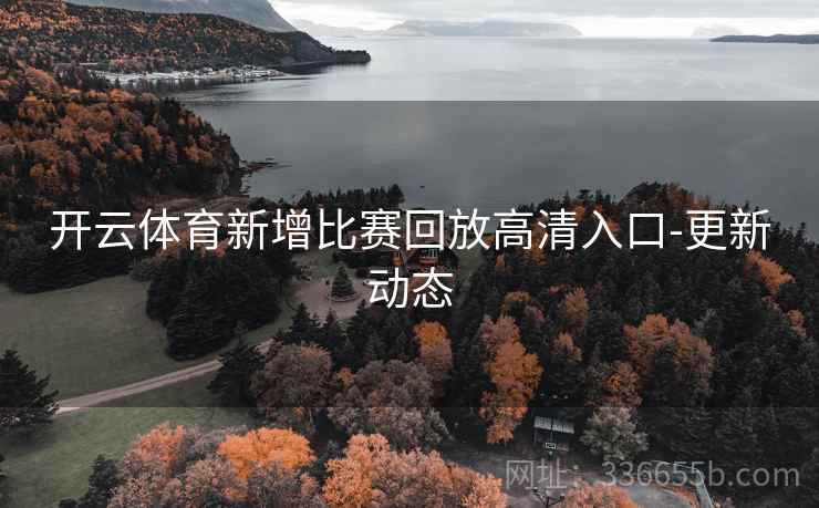 开云体育新增比赛回放高清入口-更新动态