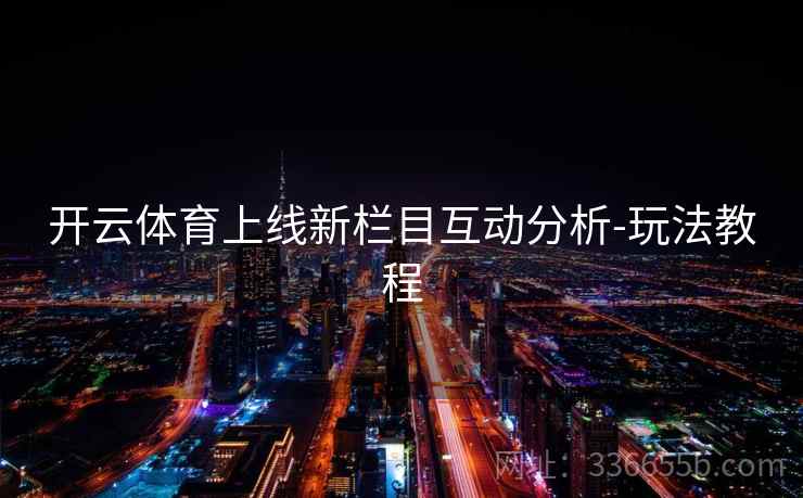 开云体育上线新栏目互动分析-玩法教程