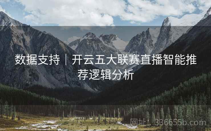 数据支持｜开云五大联赛直播智能推荐逻辑分析