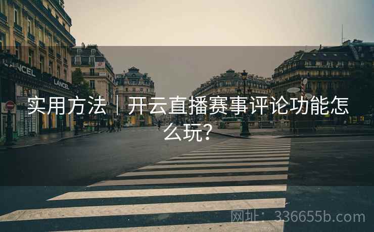实用方法｜开云直播赛事评论功能怎么玩？  第2张