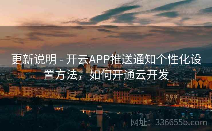更新说明 - 开云APP推送通知个性化设置方法，如何开通云开发  第2张